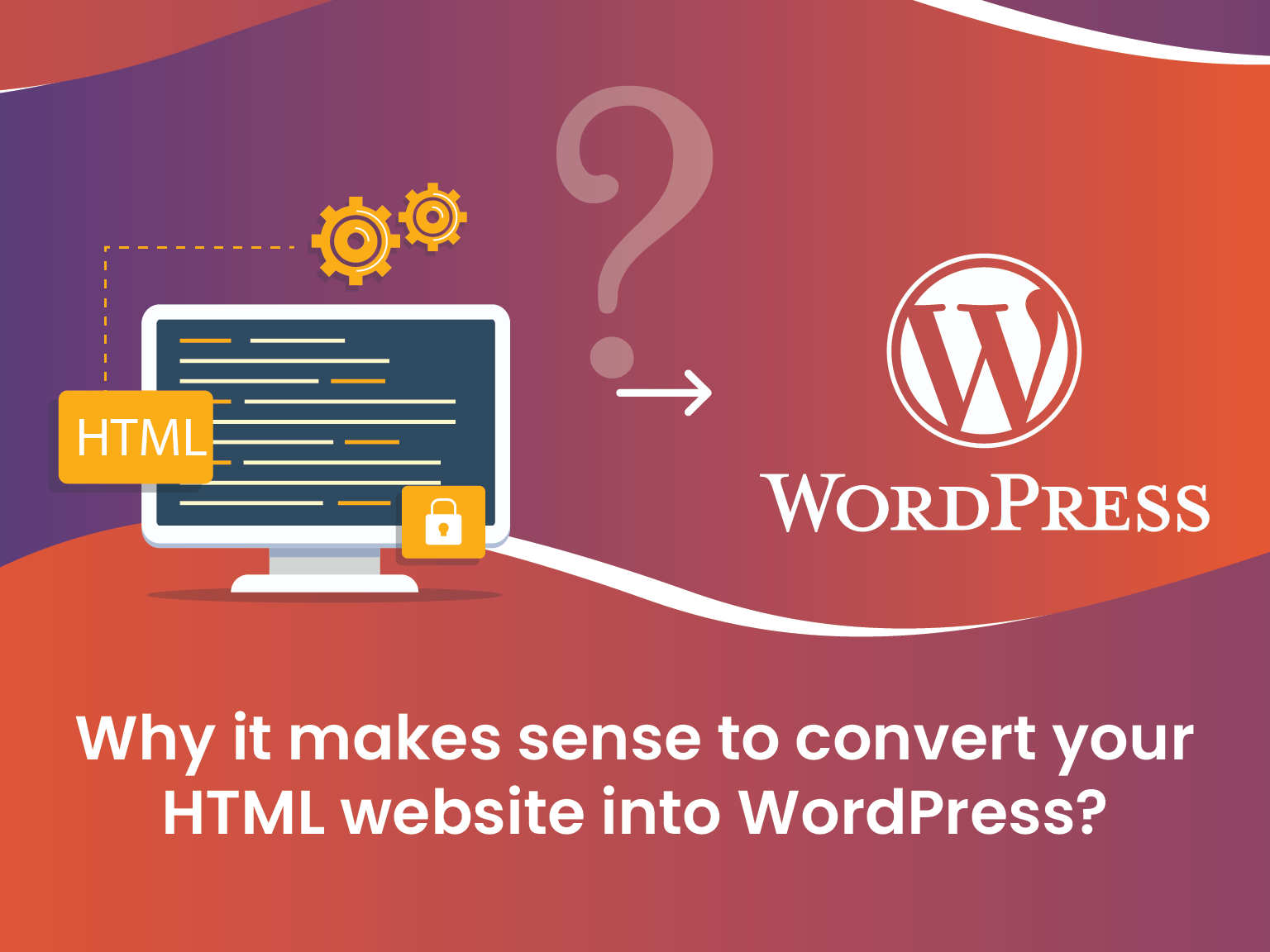 Why-it-makes-sense-to-convert-your-HTML-website-into-WordPress
